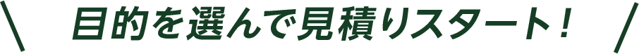 目的を選んで見積りスタート！