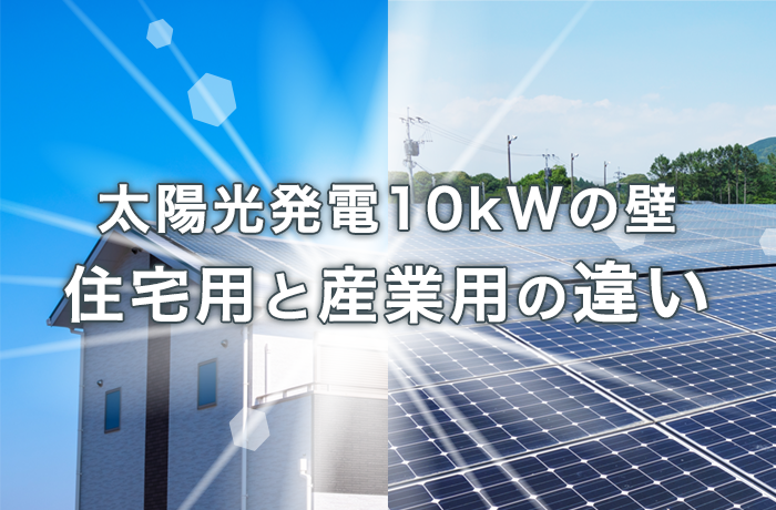 太陽光発電は住宅用と産業用どっちがいい 10kwの違いを比べて解説