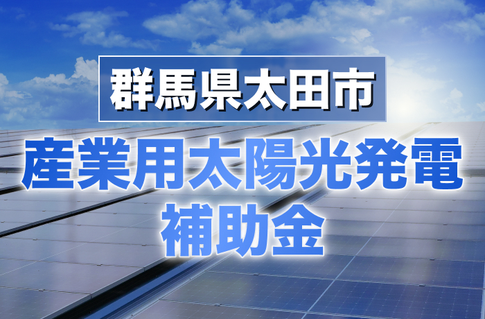 2026年最新版】群馬県太田市で産業用太陽光発電を導入するには？補助金 